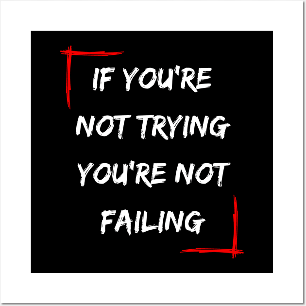 If You're Not Trying You're Not Failing Wall Art by Daz Art & Designs